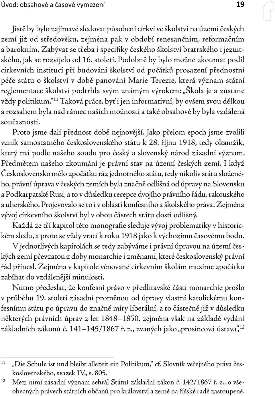 Podobně by bylo možné zkoumat podíl církevních institucí při budování školství od počátků prosazení přednostní péče státu o školství v době panování Marie Terezie, která význam státní reglementace