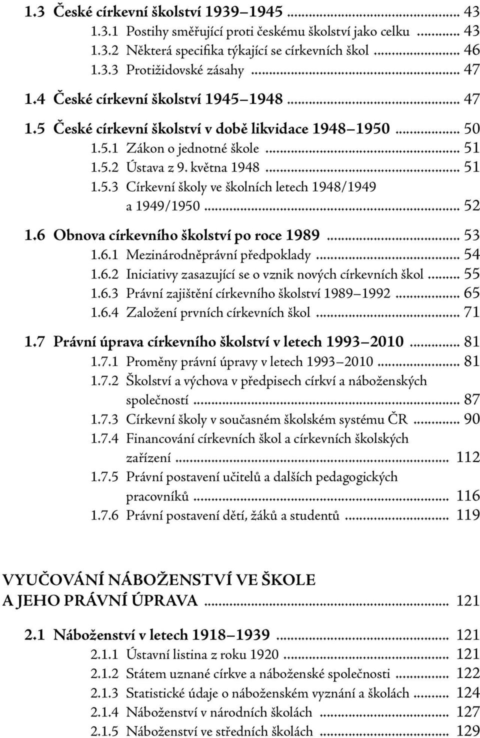 .. 52 1.6 Obnova církevního školství po roce 1989... 53 1.6.1 Mezinárodněprávní předpoklady... 54 1.6.2 Iniciativy zasazující se o vznik nových církevních škol... 55 1.6.3 Právní zajištění církevního školství 1989 1992.