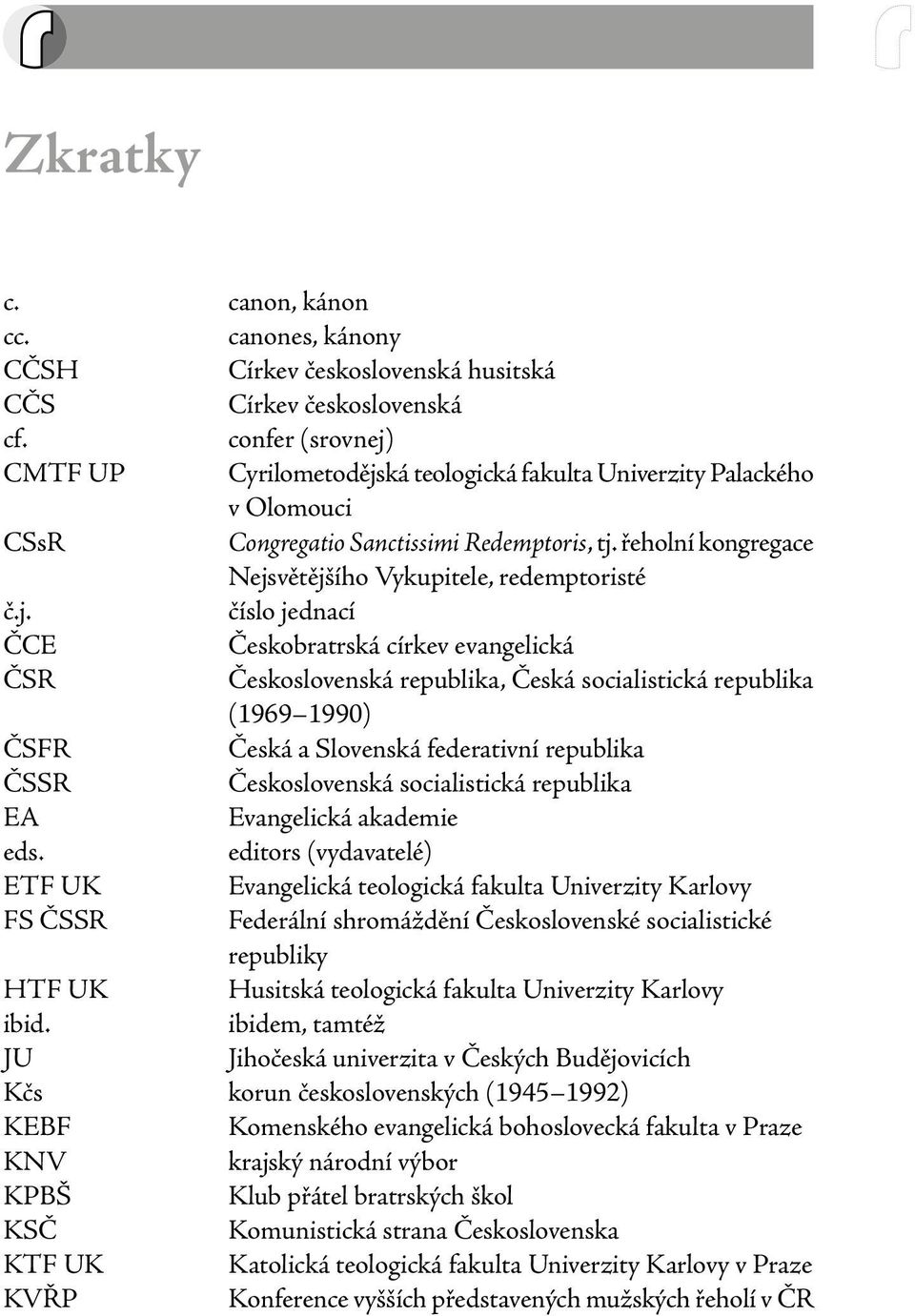 j. číslo jednací ČCE Českobratrská církev evangelická ČSR Československá republika, Česká socialistická republika (1969 1990) ČSFR Česká a Slovenská federativní republika ČSSR Československá