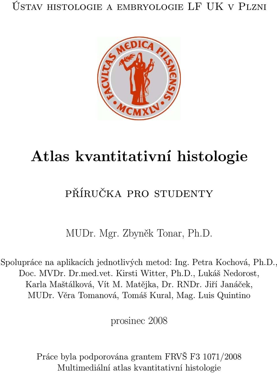 Kirsti Witter, Ph.D., Lukáš Nedorost, Karla Maštálková, Vít M. Matějka, Dr. RNDr. Jiří Janáček, MUDr.