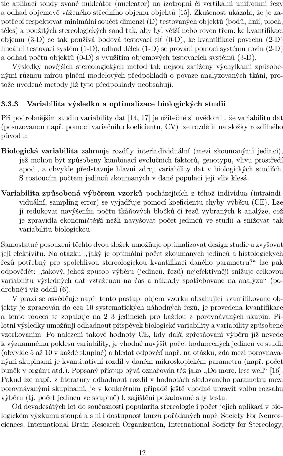 kvantifikaci objemů (3-D) se tak používá bodová testovací síť (0-D), ke kvantifikaci povrchů (2-D) lineární testovací systém (1-D), odhad délek (1-D) se provádí pomocí systému rovin (2-D) a odhad