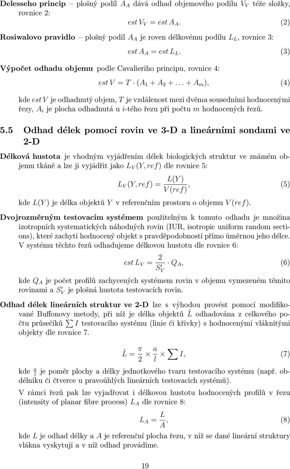 .. + A m ), (4) kde est V je odhadnutý objem, T je vzdálenost mezi dvěma sousedními hodnocenými řezy, A i je plocha odhadnutá u i-tého řezu při počtu m hodnocených řezů. 5.
