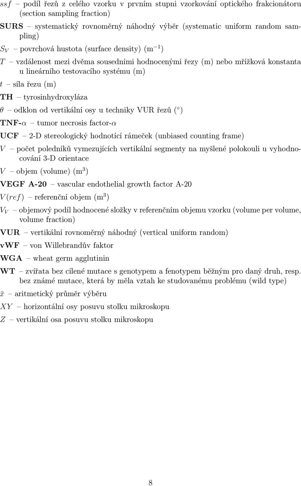 odklon od vertikální osy u techniky VUR řezů ( ) TNF-α tumor necrosis factor-α UCF 2-D stereologický hodnotící rámeček (unbiased counting frame) V počet poledníků vymezujících vertikální segmenty na