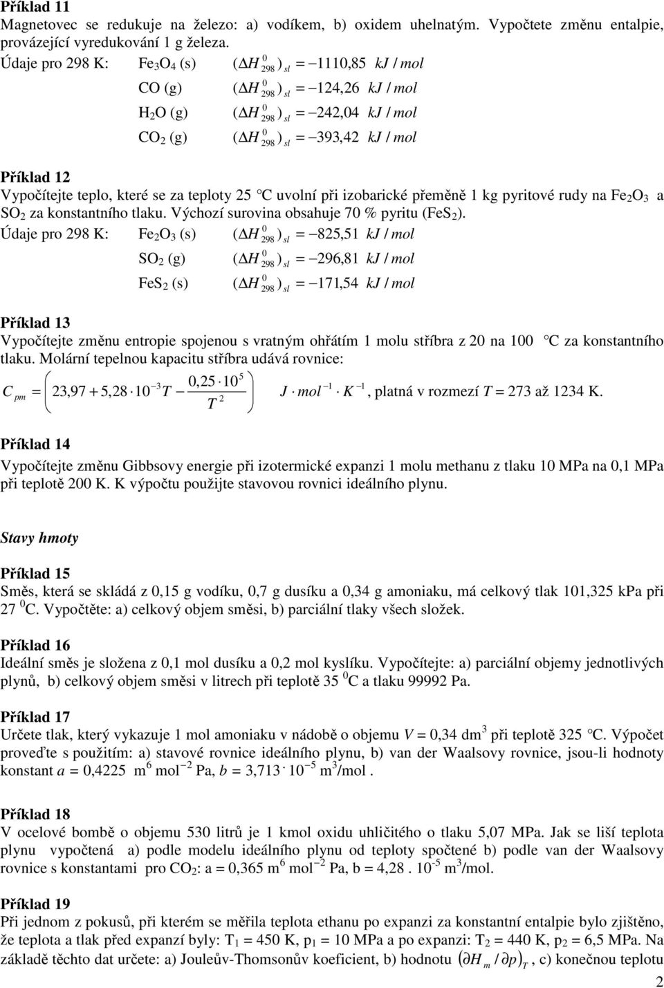 přeměně 1 kg pyritové rudy na Fe 2 O 3 a SO 2 za konstantního tlaku. Výchozí surovina obsahuje 7 % pyritu (FeS 2 ).