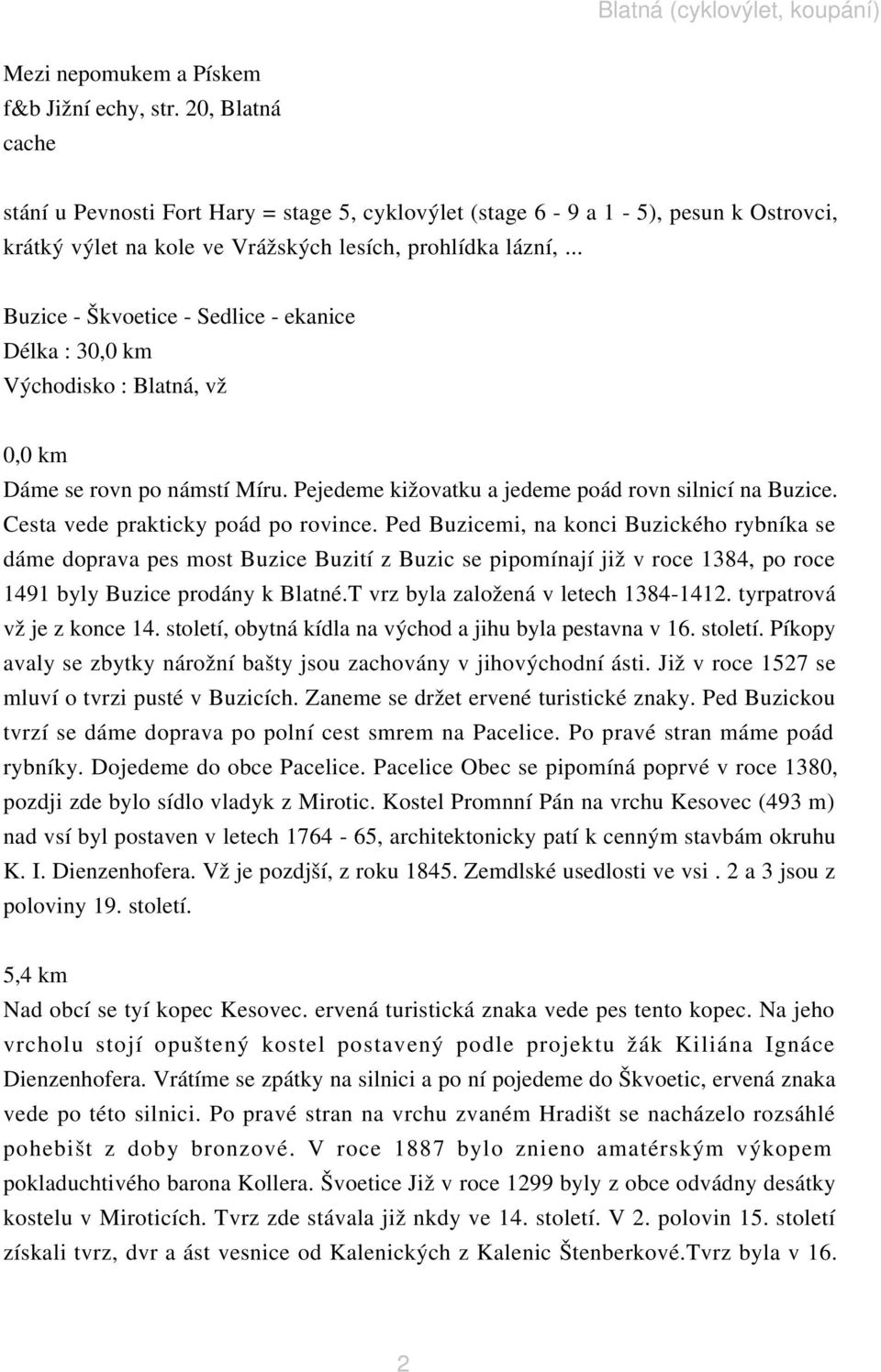 .. Buzice - Škvoetice - Sedlice - ekanice Délka : 30,0 km Východisko : Blatná, vž 0,0 km Dáme se rovn po námstí Míru. Pejedeme kižovatku a jedeme poád rovn silnicí na Buzice.