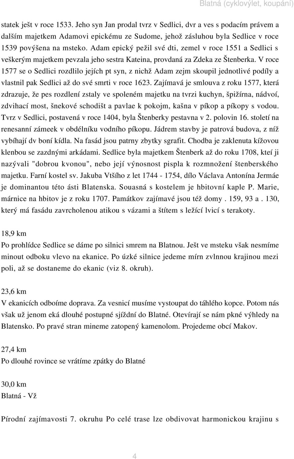 V roce 1577 se o Sedlici rozdlilo jejích pt syn, z nichž Adam zejm skoupil jednotlivé podíly a vlastnil pak Sedlici až do své smrti v roce 1623.