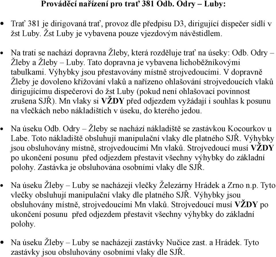 V dopravně Žleby je dovoleno křižování vlaků a nařízeno ohlašování strojvedoucích vlaků dirigujícímu dispečerovi do žst Luby (pokud není ohlašovací povinnost zrušena SJŘ).