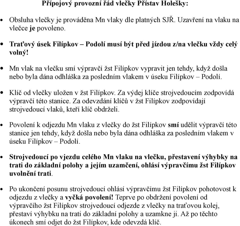 Mn vlak na vlečku smí výpravčí žst Filípkov vypravit jen tehdy, když došla nebo byla dána odhláška za posledním vlakem v úseku Filípkov Podolí. Klíč od vlečky uložen v žst Filípkov.