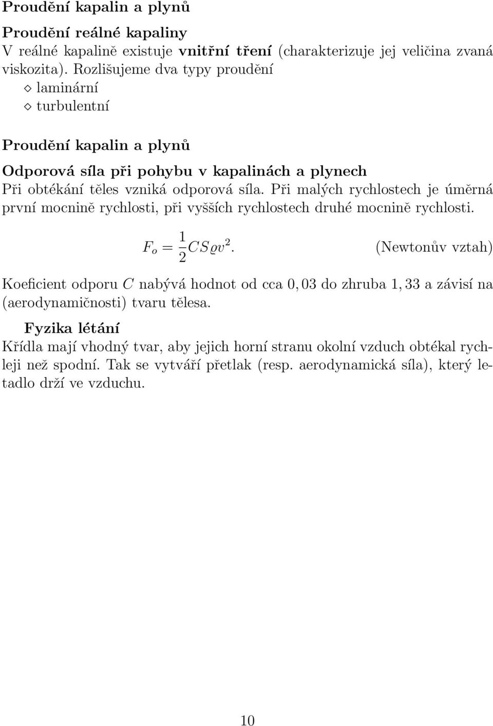 Při malých rychlostech je úměrná první mocnině rychlosti, při vyšších rychlostech druhé mocnině rychlosti. F o = 1 2 CSϱv2.