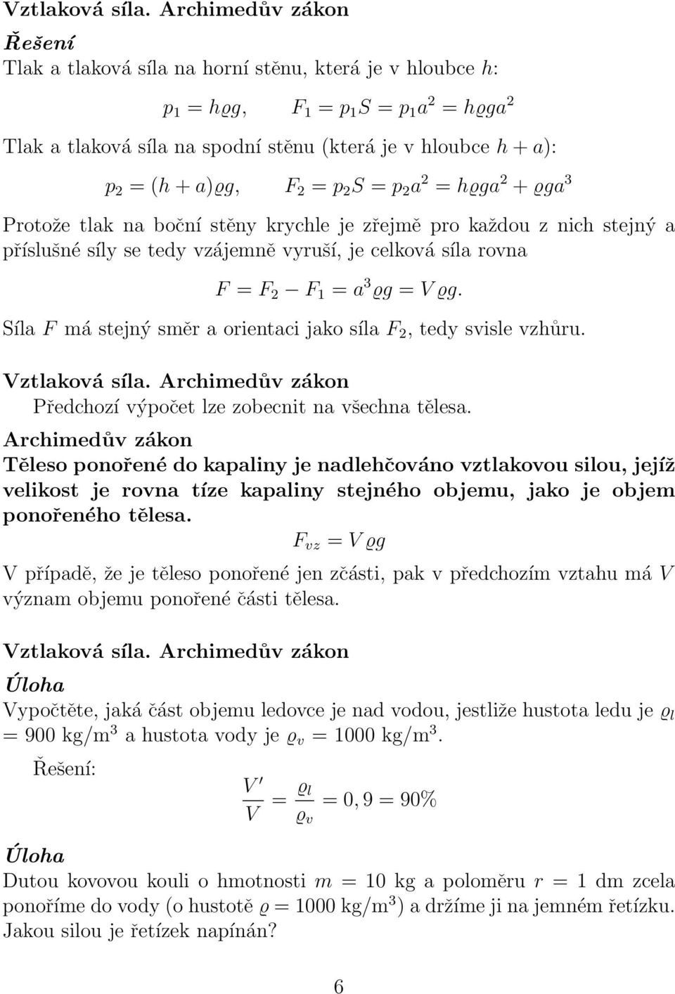 a)ϱg, F 2 = p 2 S = p 2 a 2 = hϱga 2 + ϱga 3 Protože tlak na boční stěny krychle je zřejmě pro každou z nich stejný a příslušné síly se tedy vzájemně vyruší, je celková síla rovna F = F 2 F 1 = a 3