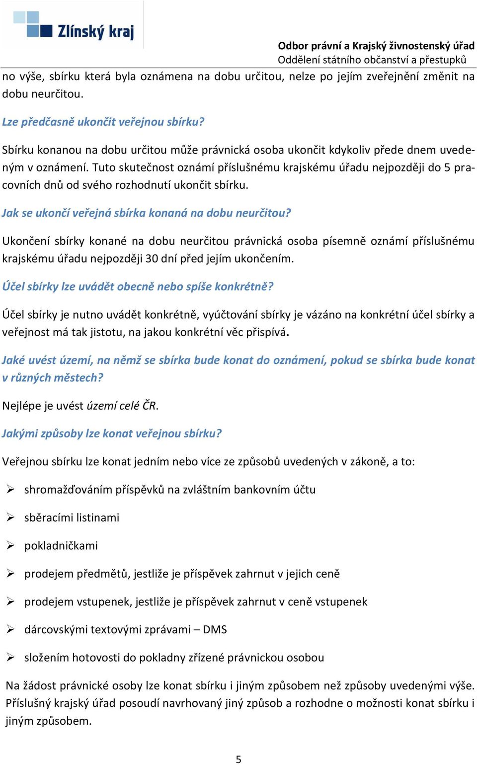 Tuto skutečnost oznámí příslušnému krajskému úřadu nejpozději do 5 pracovních dnů od svého rozhodnutí ukončit sbírku. Jak se ukončí veřejná sbírka konaná na dobu neurčitou?