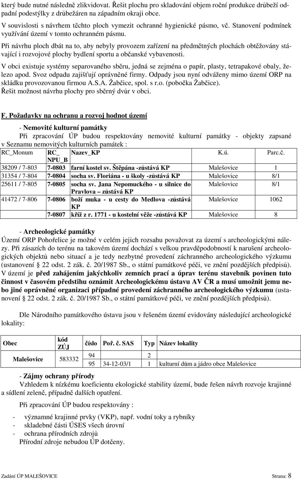 Při návrhu ploch dbát na to, aby nebyly provozem zařízení na předmětných plochách obtěžovány stávající i rozvojové plochy bydlení sportu a občanské vybavenosti.