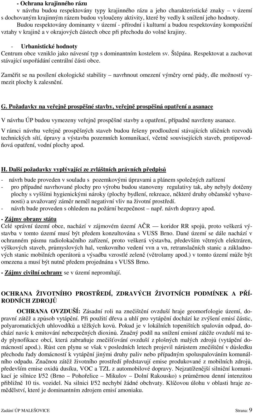 - Urbanistické hodnoty Centrum obce vzniklo jako návesní typ s dominantním kostelem sv. Štěpána. Respektovat a zachovat stávající uspořádání centrální části obce.