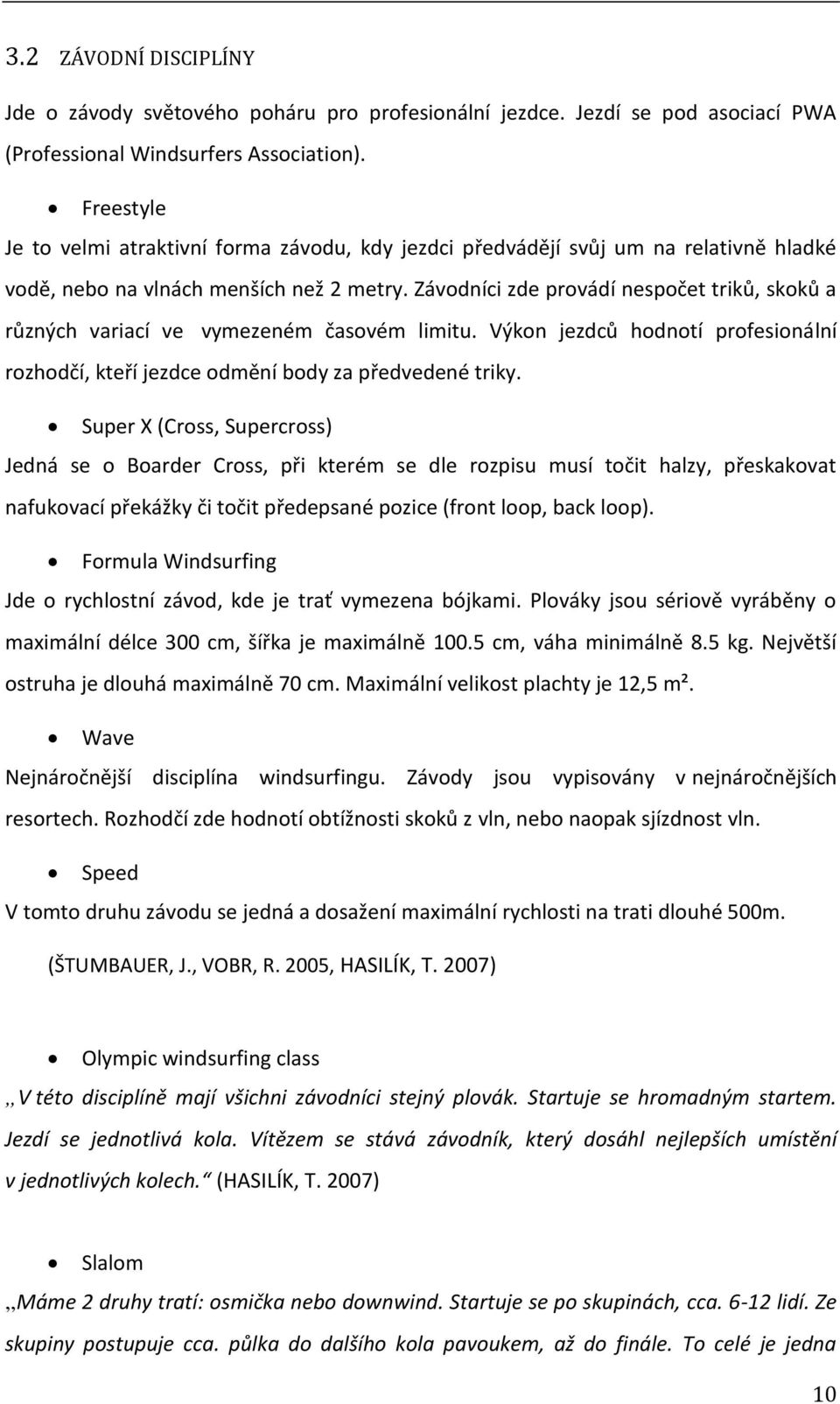 Závodníci zde provádí nespočet triků, skoků a různých variací ve vymezeném časovém limitu. Výkon jezdců hodnotí profesionální rozhodčí, kteří jezdce odmění body za předvedené triky.