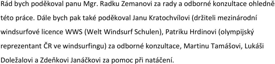 (Welt Windsurf Schulen), Patriku Hrdinovi (olympijský reprezentant ČR ve windsurfingu) za