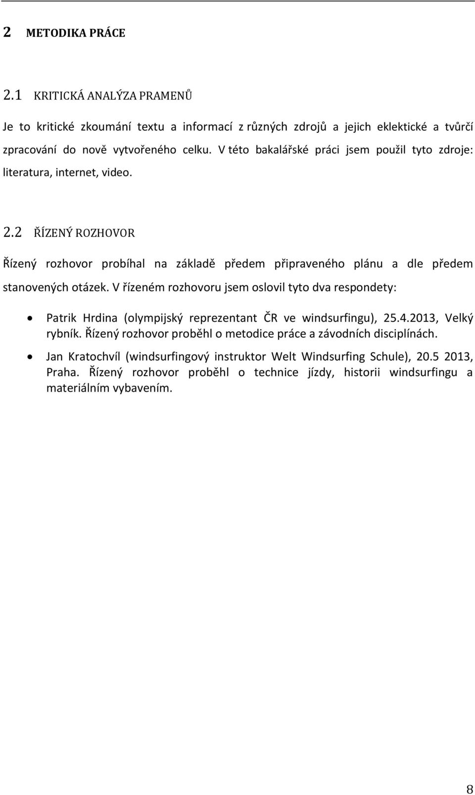 2 ŘÍZENÝ ROZHOVOR Řízený rozhovor probíhal na základě předem připraveného plánu a dle předem stanovených otázek.