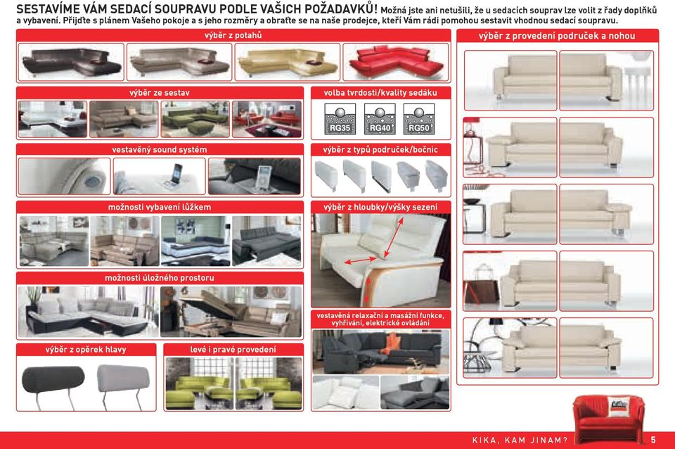 výběr z potahů výběr z provedení područek a nohou výběr ze sestav volba tvrdosti/kvality sedáku RG50 vestavěný sound systém výběr z typů područek/bočnic