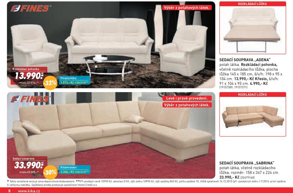 Výběr z potahových látek. Rozkládací lůžko Sedací souprava 33.990. Ḵč místo 49.005,-* 8 www.kika.cz -30% 2.346,- Kč měsíčně** * Takto označená cena je cena doporučená dodavatelem.