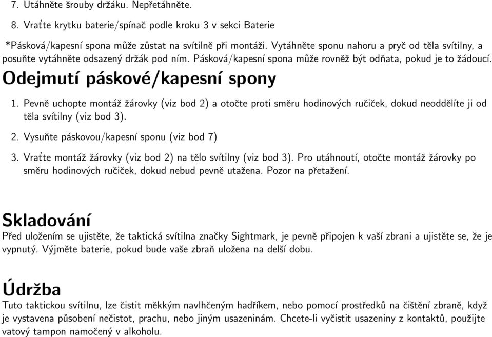 Pevně uchopte montáž žárovky (viz bod 2) a otočte proti směru hodinových ručiček, dokud neodděĺıte ji od těla svítilny (viz bod 3). 2. Vysuňte páskovou/kapesní sponu (viz bod 7) 3.