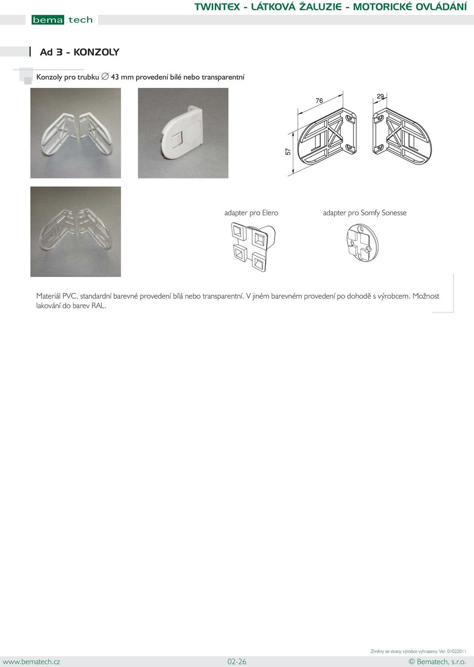 Somfy Sonesse Materiál PVC, standardní barevné provedení bílá nebo transparentní.