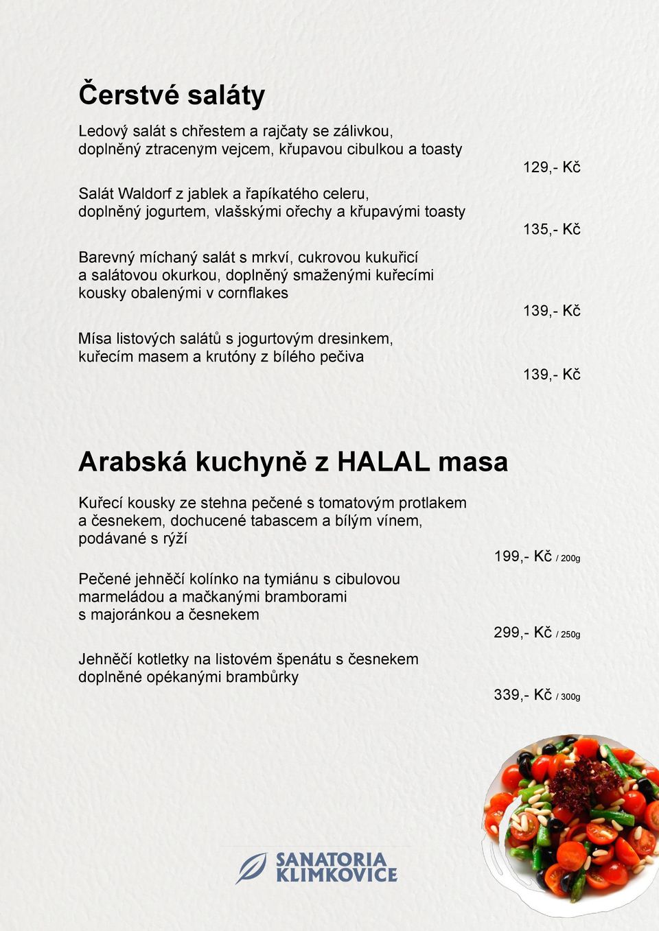 masem a krutóny z bílého pečiva 129,- Kč 135,- Kč 139,- Kč 139,- Kč Arabská kuchyně z HALAL masa Kuřecí kousky ze stehna pečené s tomatovým protlakem a česnekem, dochucené tabascem a bílým vínem,