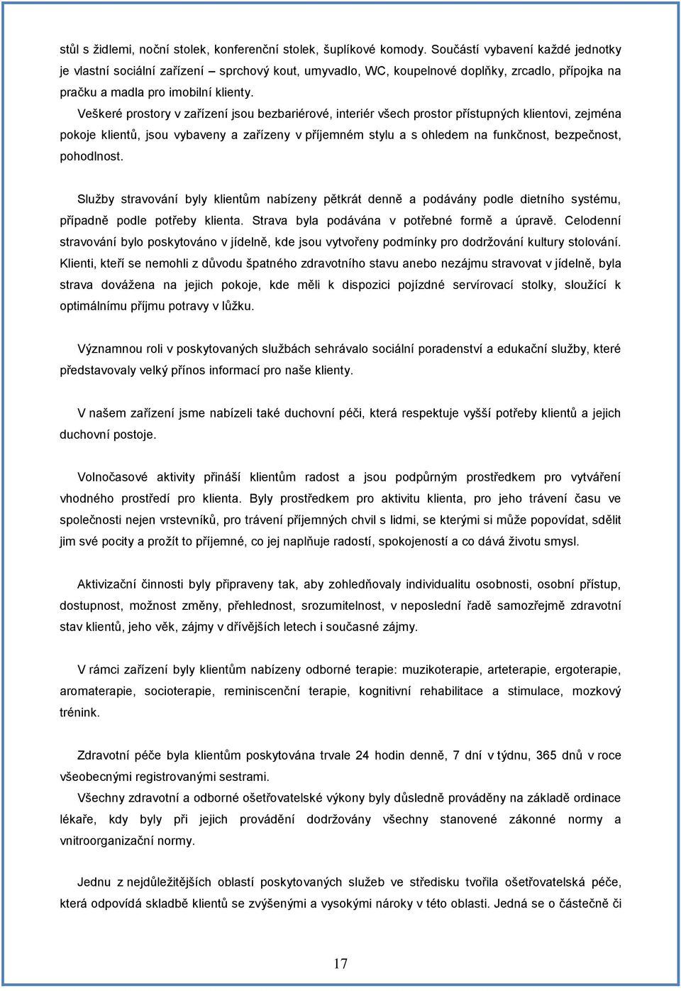 Veškeré prostory v zařízení jsou bezbariérové, interiér všech prostor přístupných klientovi, zejména pokoje klientů, jsou vybaveny a zařízeny v příjemném stylu a s ohledem na funkčnost, bezpečnost,