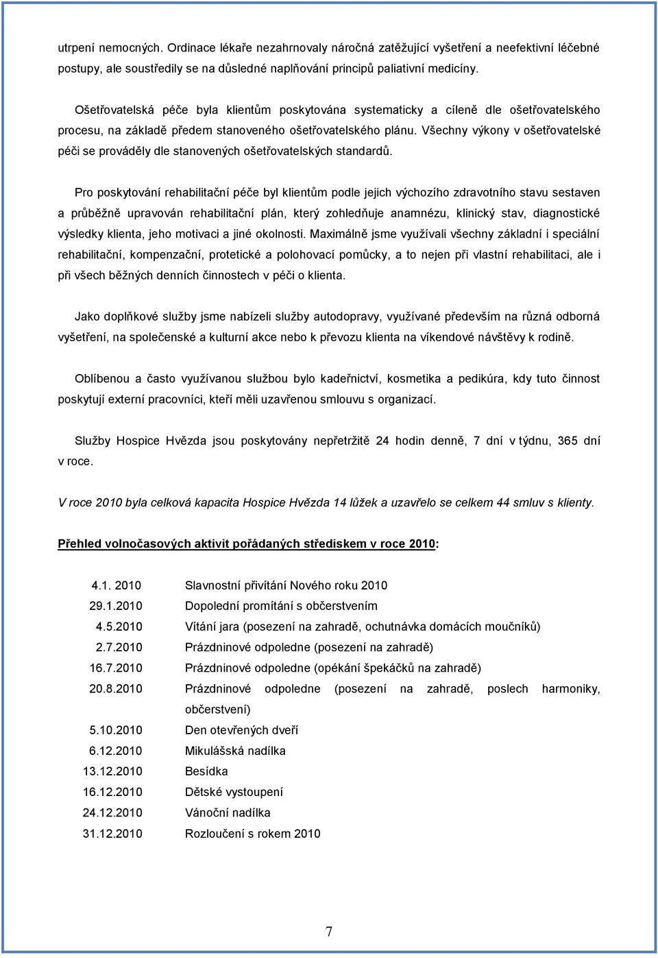 Všechny výkony v ošetřovatelské péči se prováděly dle stanovených ošetřovatelských standardů.