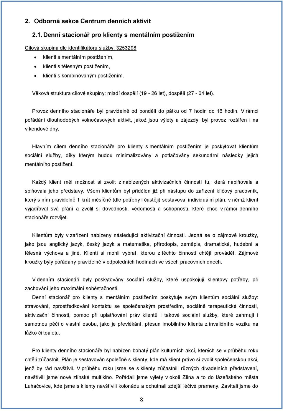 Věková struktura cílové skupiny: mladí dospělí (19-26 let), dospělí (27-64 let). Provoz denního stacionáře byl pravidelně od pondělí do pátku od 7 hodin do 16 hodin.