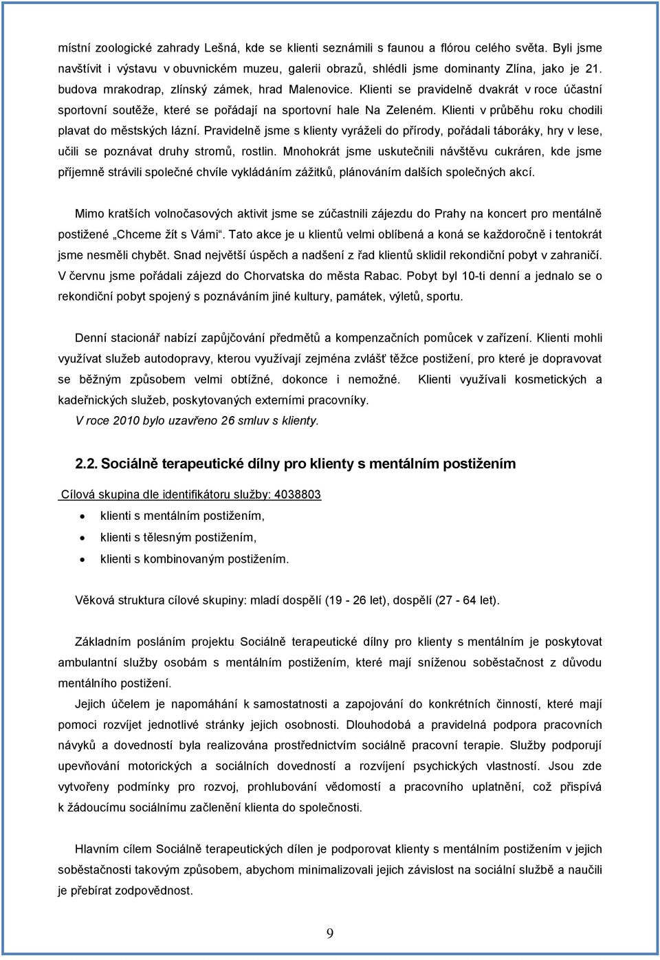 Klienti v průběhu roku chodili plavat do městských lázní. Pravidelně jsme s klienty vyráželi do přírody, pořádali táboráky, hry v lese, učili se poznávat druhy stromů, rostlin.