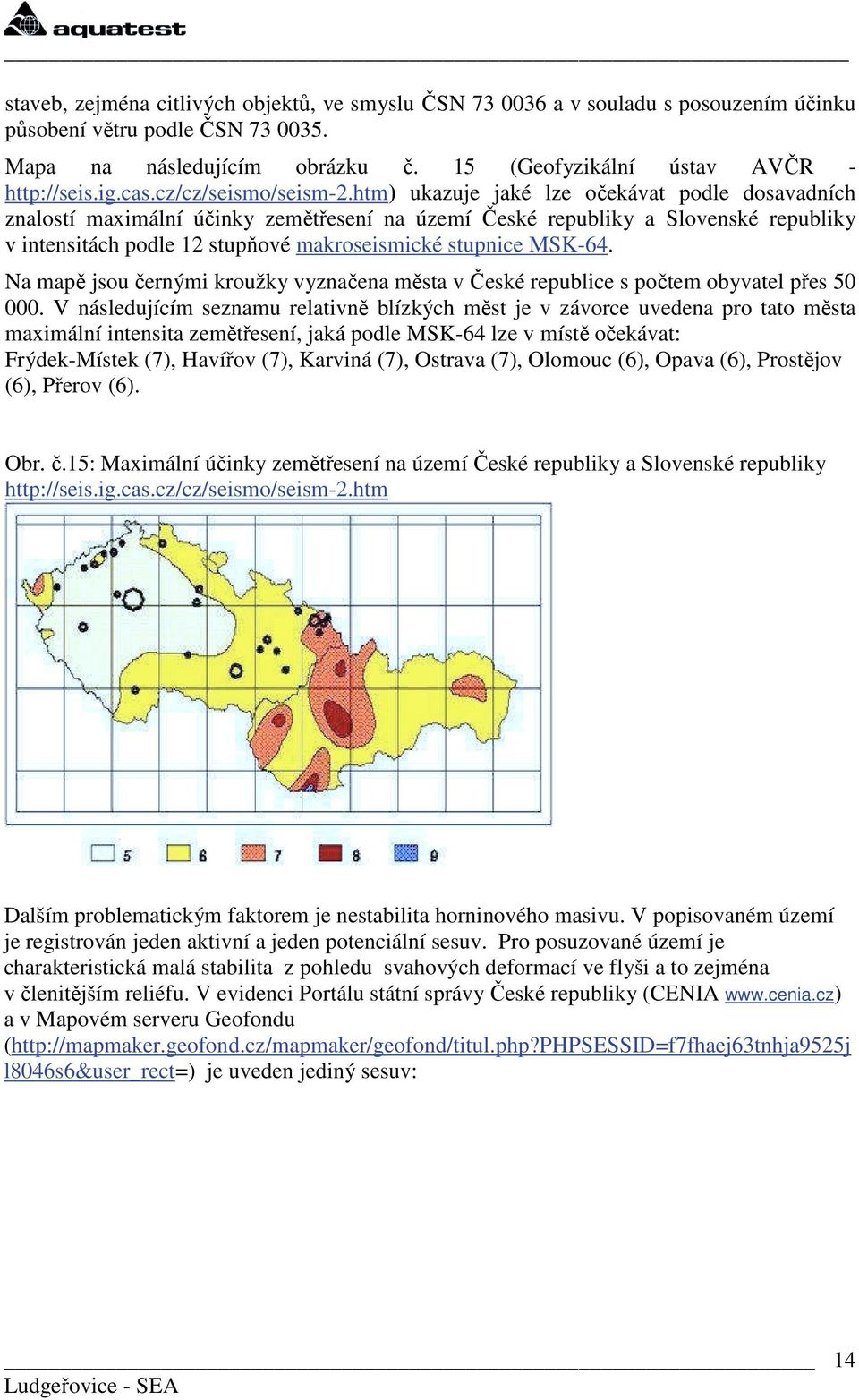 htm) ukazuje jaké lze očekávat podle dosavadních znalostí maximální účinky zemětřesení na území České republiky a Slovenské republiky v intensitách podle 12 stupňové makroseismické stupnice MSK-64.