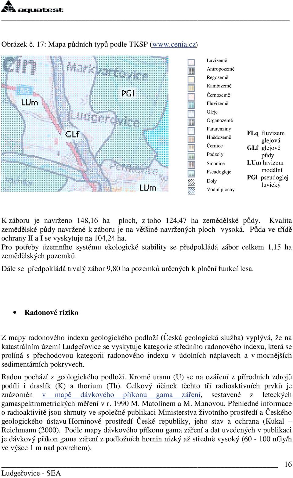 luvizem modální PGl pseudoglej luvický K záboru je navrženo 148,16 ha ploch, z toho 124,47 ha zemědělské půdy. Kvalita zemědělské půdy navržené k záboru je na většině navržených ploch vysoká.