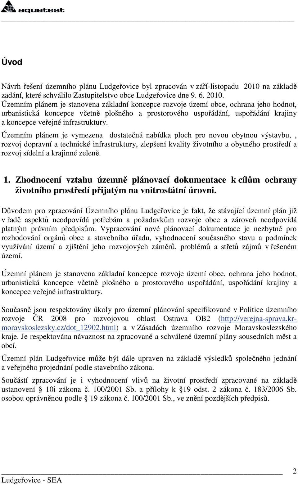 Územním plánem je stanovena základní koncepce rozvoje území obce, ochrana jeho hodnot, urbanistická koncepce včetně plošného a prostorového uspořádání, uspořádání krajiny a koncepce veřejné