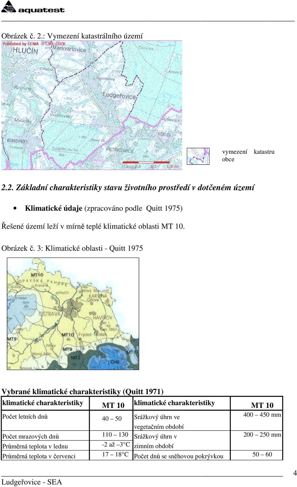 2. Základní charakteristiky stavu životního prostředí v dotčeném území Klimatické údaje (zpracováno podle Quitt 1975) Řešené území leží v mírně teplé klimatické