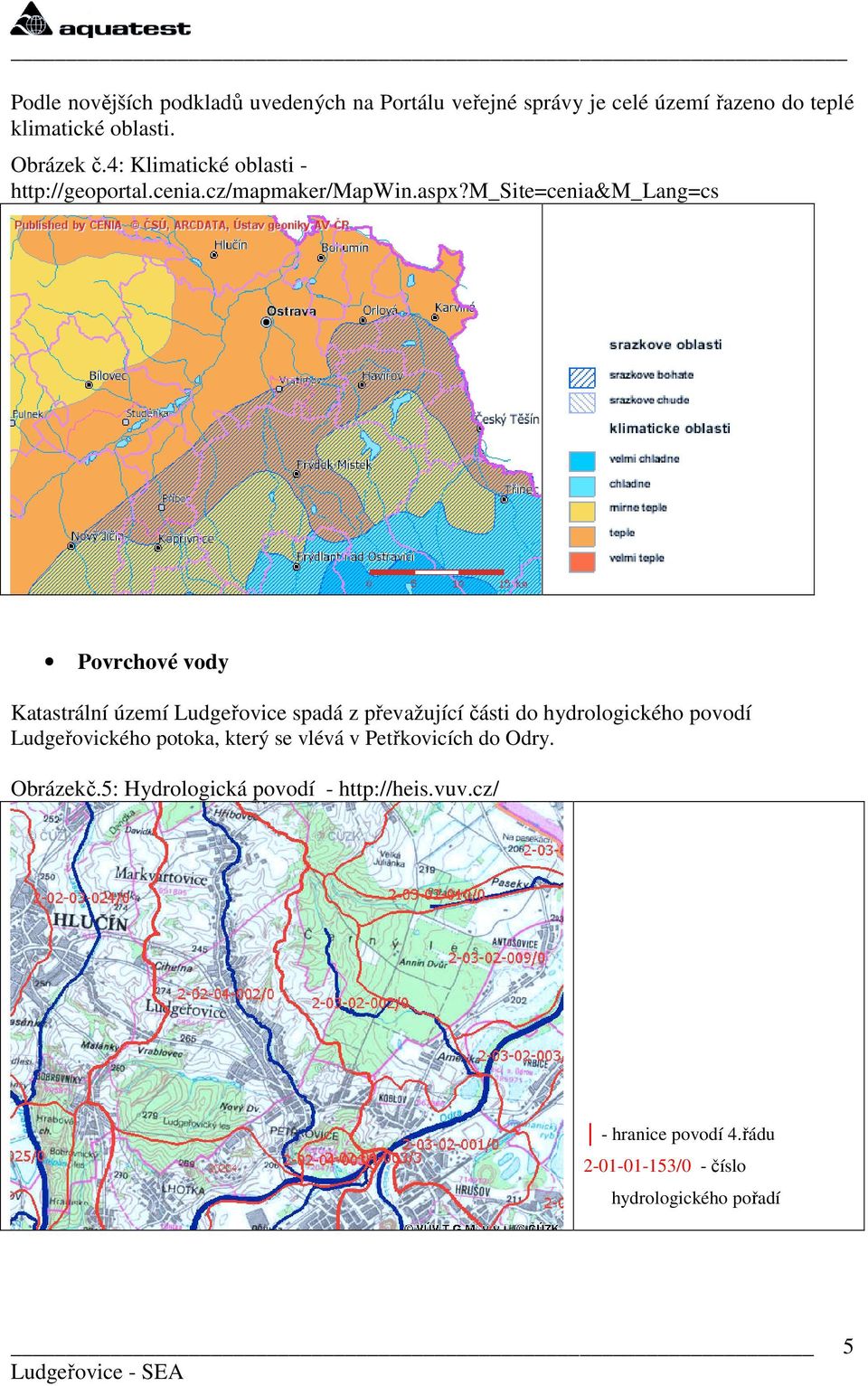 m_site=cenia&m_lang=cs Povrchové vody Katastrální území Ludgeřovice spadá z převažující části do hydrologického povodí