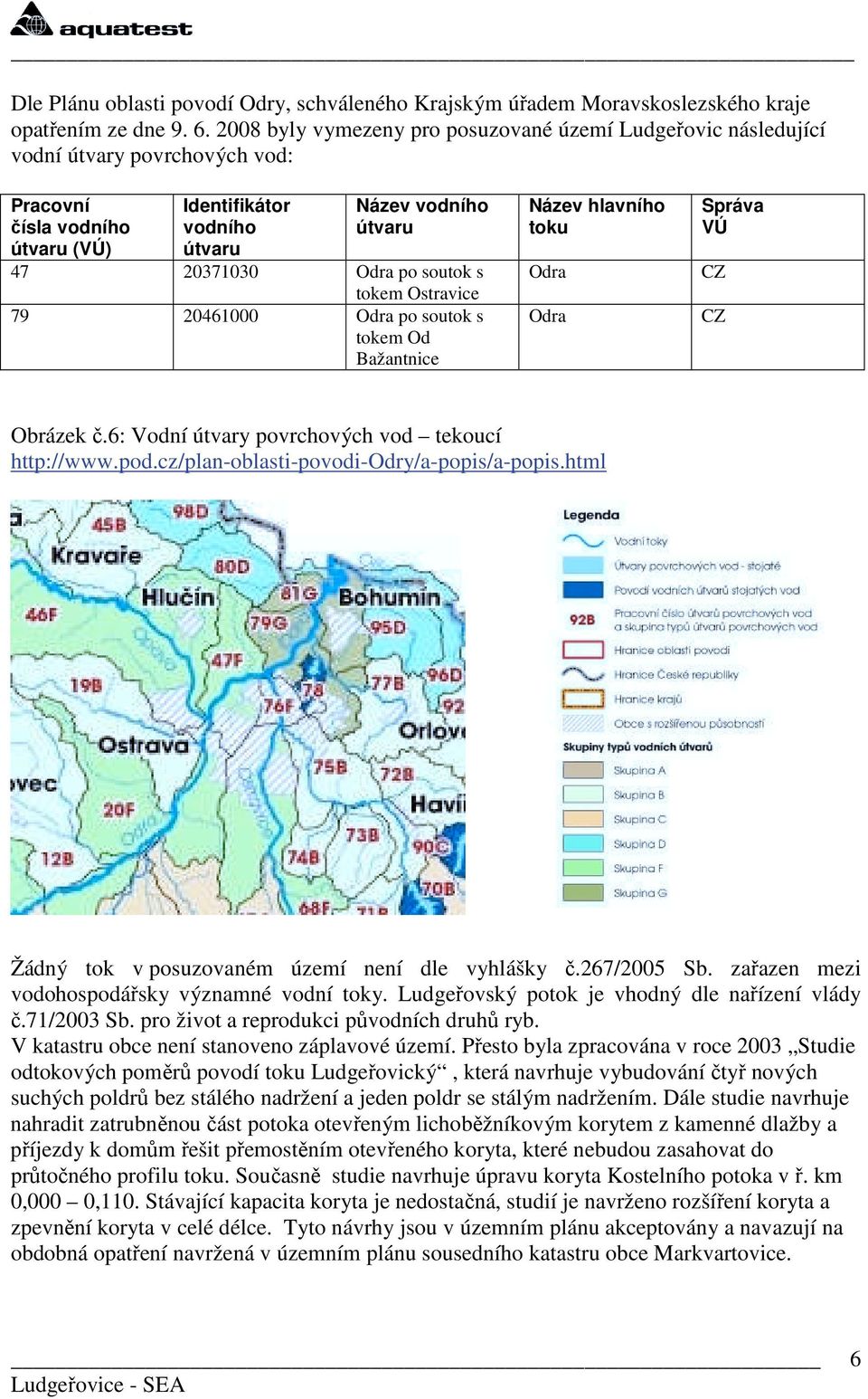 soutok s tokem Ostravice 79 20461000 Odra po soutok s tokem Od Bažantnice Název hlavního toku Odra Odra Správa VÚ CZ CZ Obrázek č.6: Vodní útvary povrchových vod tekoucí http://www.pod.