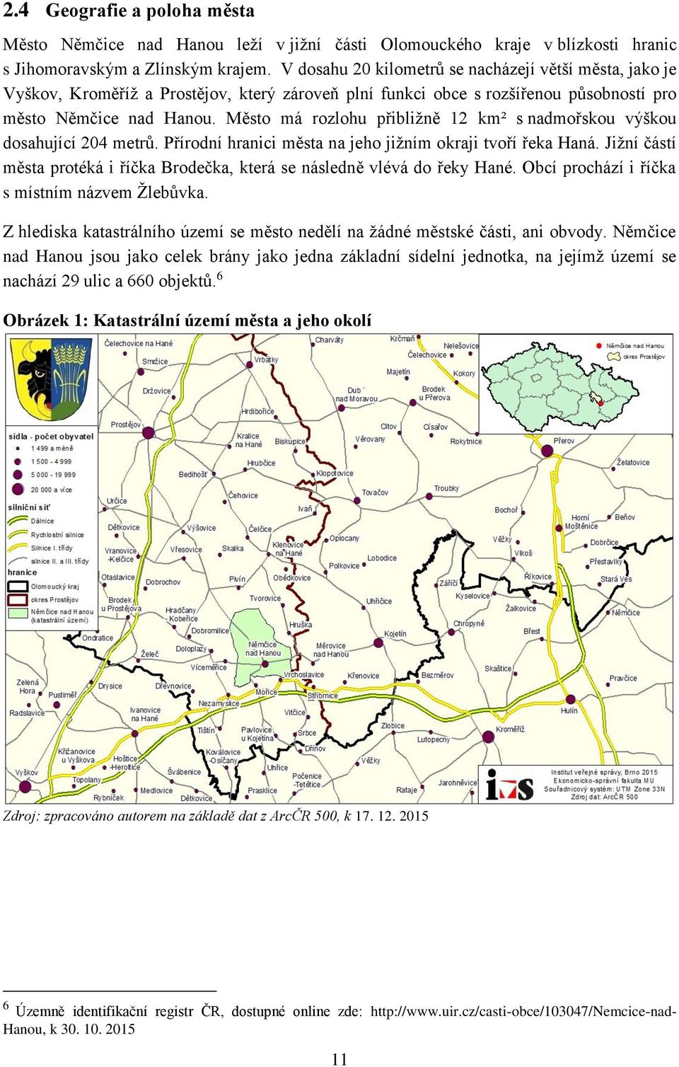 Město má rozlohu přibližně 12 km² s nadmořskou výškou dosahující 204 metrů. Přírodní hranici města na jeho jižním okraji tvoří řeka Haná.