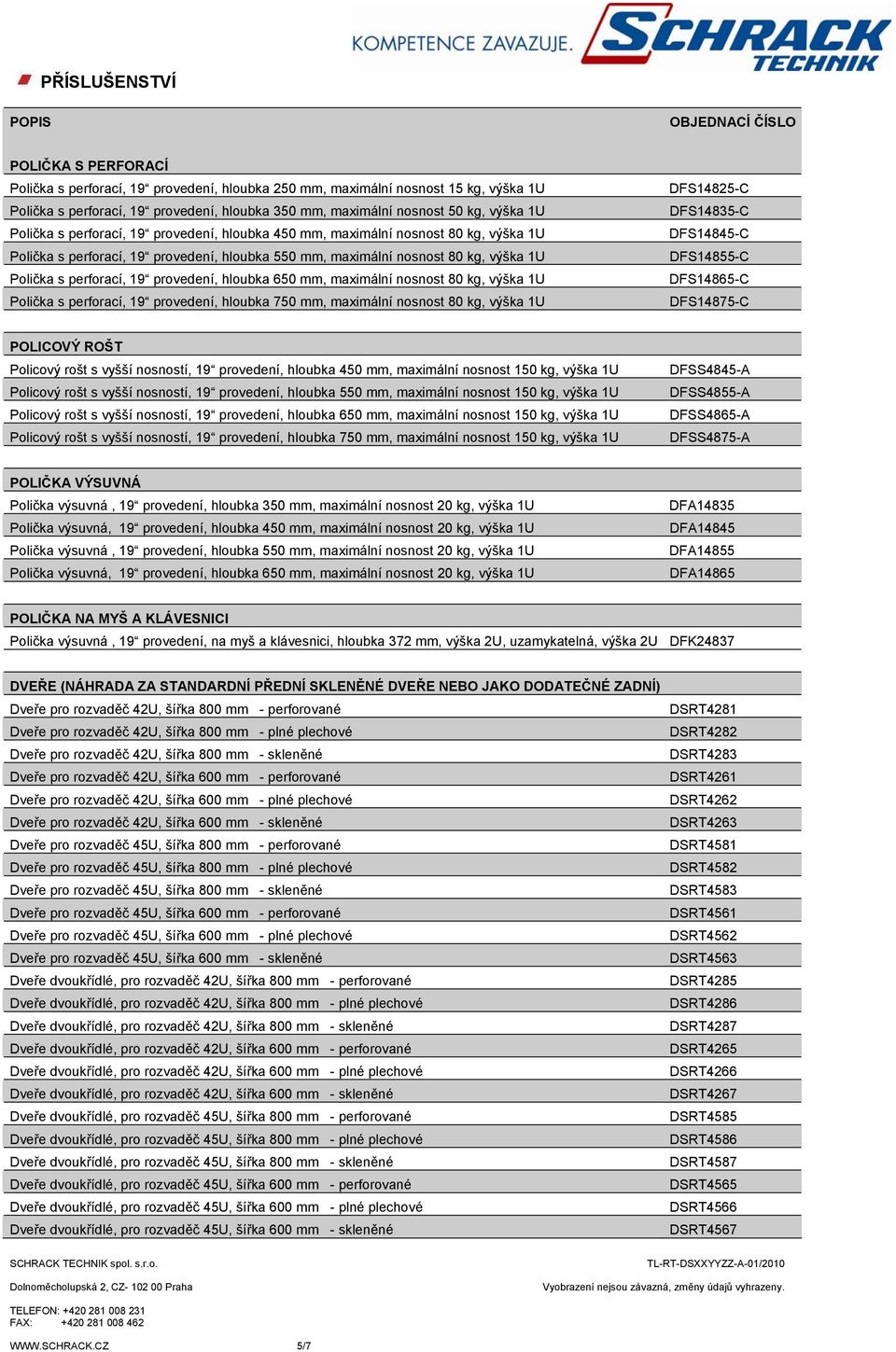 19 provedení, hloubka 650 mm, maximální nosnost 80 kg, výška 1U Polička s perforací, 19 provedení, hloubka 750 mm, maximální nosnost 80 kg, výška 1U DFS14825-C DFS14835-C DFS14845-C DFS14855-C