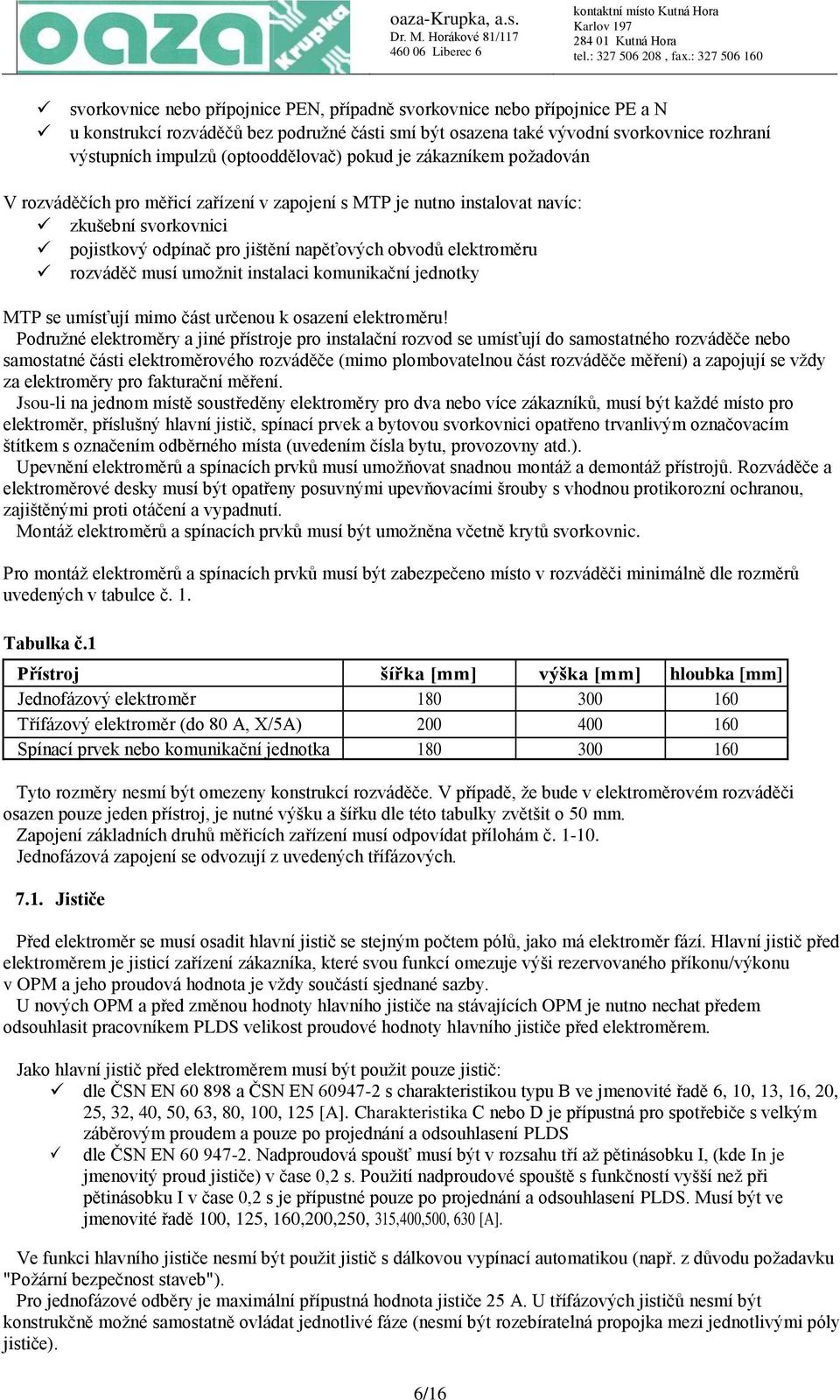 elektroměru rozváděč musí umožnit instalaci komunikační jednotky MTP se umísťují mimo část určenou k osazení elektroměru!