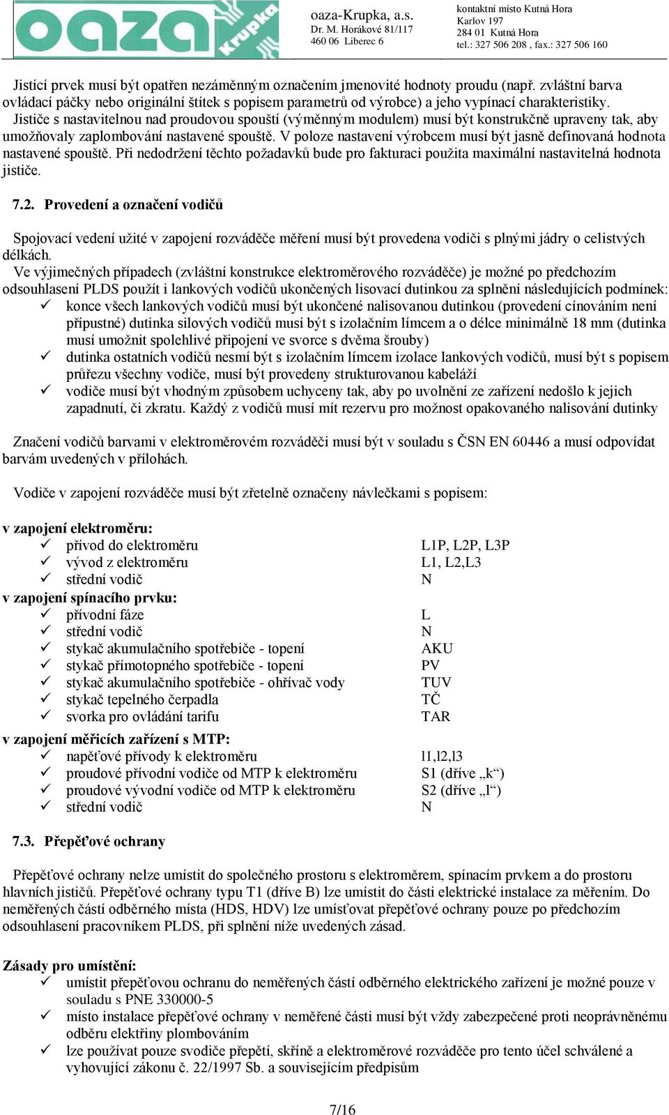 Jističe s nastavitelnou nad proudovou spouští (výměnným modulem) musí být konstrukčně upraveny tak, aby umožňovaly zaplombování nastavené spouště.