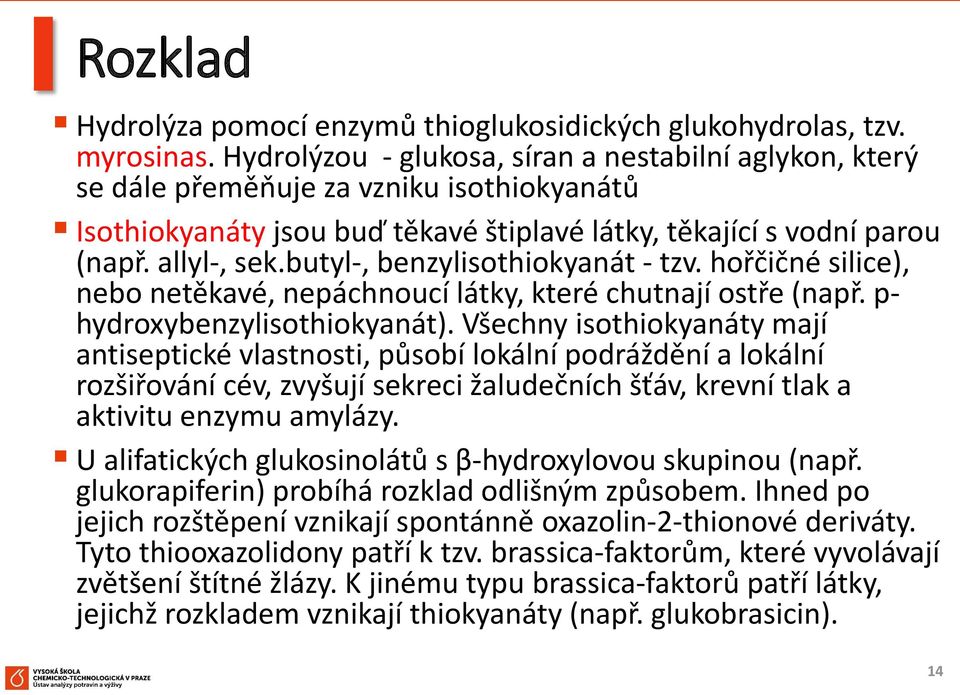 butyl-, benzylisothiokyanát - tzv. hořčičné silice), nebo netěkavé, nepáchnoucí látky, které chutnají ostře (např. p- hydroxybenzylisothiokyanát).