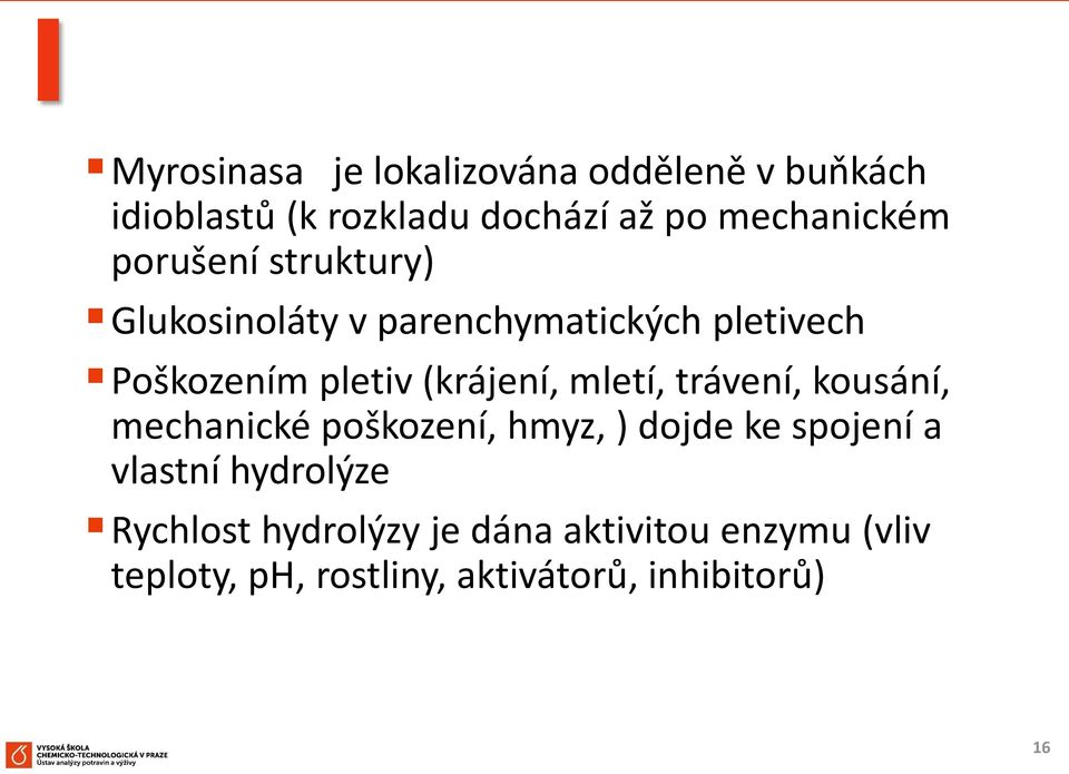 mletí, trávení, kousání, mechanické poškození, hmyz, ) dojde ke spojení a vlastní hydrolýze