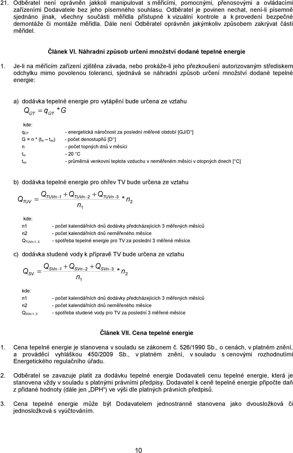 Dále není Odběratel oprávněn jakýmkoliv způsobem zakrývat části měřidel. Článek VI. Náhradní způsob určení množství dodané tepelné energie 1.