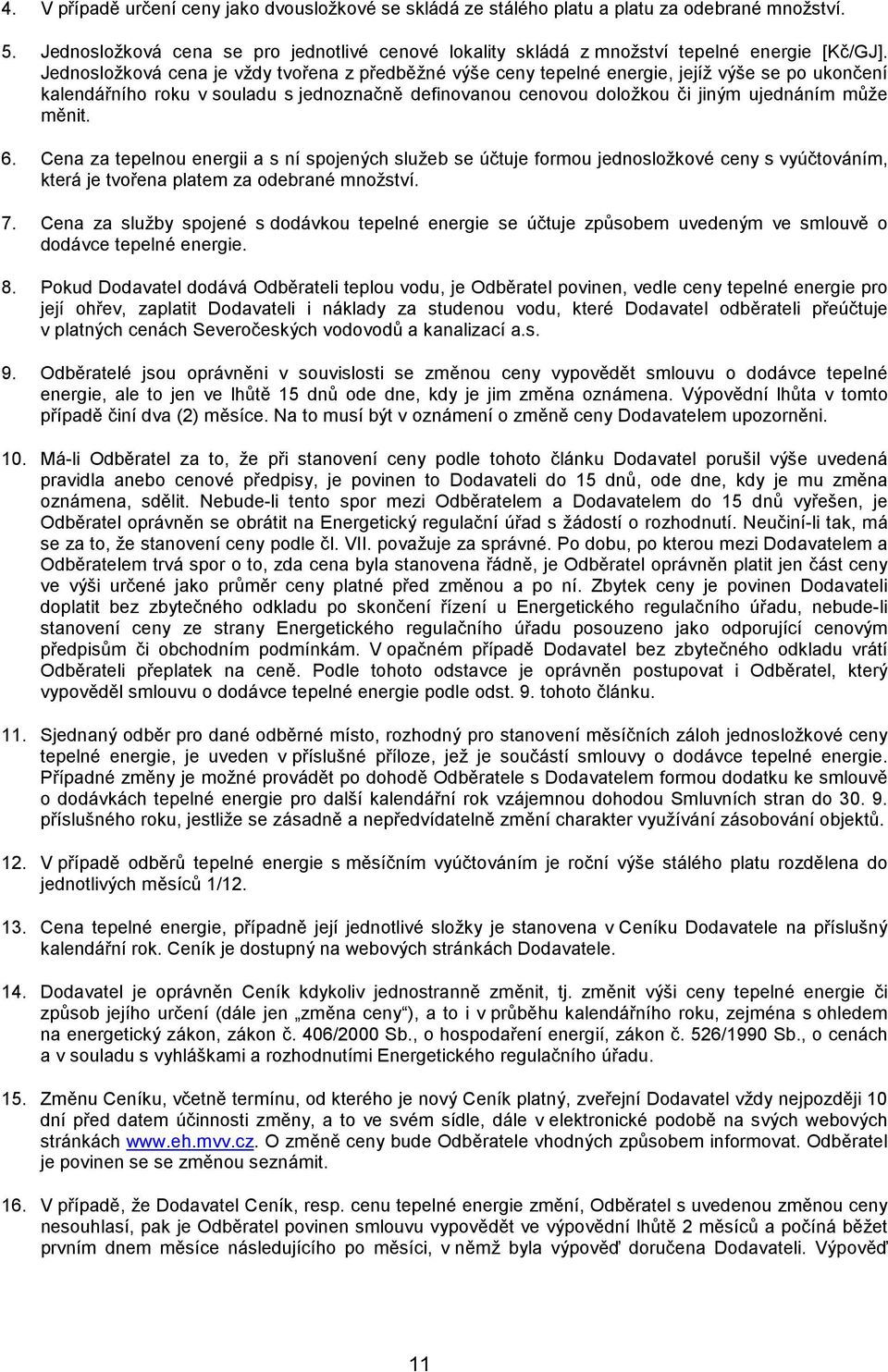 měnit. 6. Cena za tepelnou energii a s ní spojených služeb se účtuje formou jednosložkové ceny s vyúčtováním, která je tvořena platem za odebrané množství. 7.