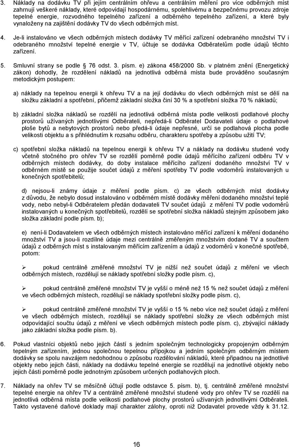 Je-li instalováno ve všech odběrných místech dodávky TV měřící zařízení odebraného množství TV i odebraného množství tepelné energie v TV, účtuje se dodávka Odběratelům podle údajů těchto zařízení. 5.