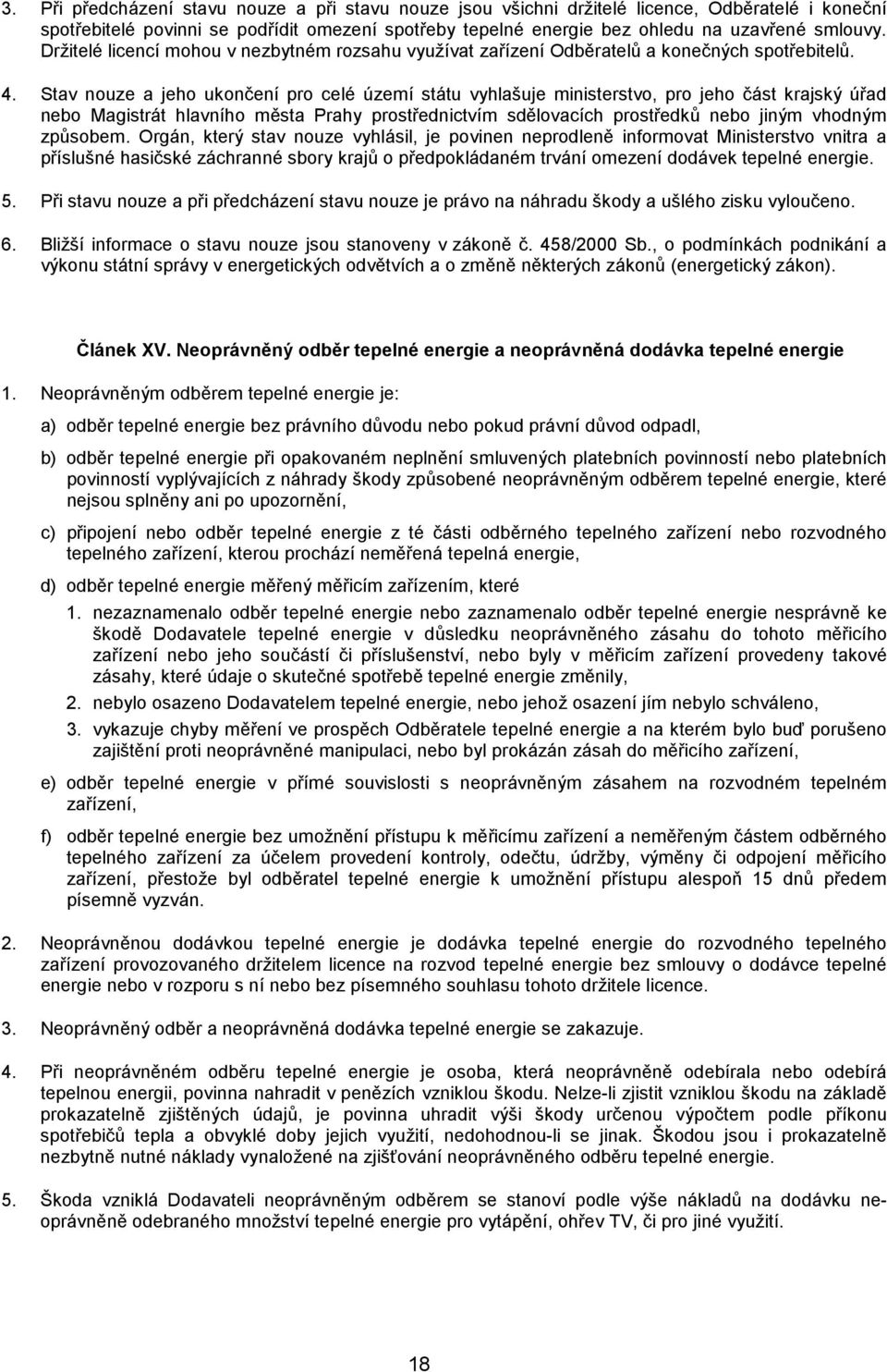 Stav nouze a jeho ukončení pro celé území státu vyhlašuje ministerstvo, pro jeho část krajský úřad nebo Magistrát hlavního města Prahy prostřednictvím sdělovacích prostředků nebo jiným vhodným