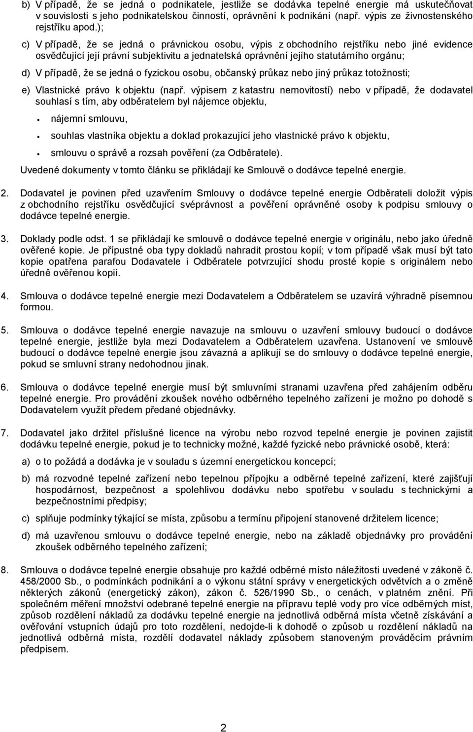 ); c) V případě, že se jedná o právnickou osobu, výpis z obchodního rejstříku nebo jiné evidence osvědčující její právní subjektivitu a jednatelská oprávnění jejího statutárního orgánu; d) V případě,