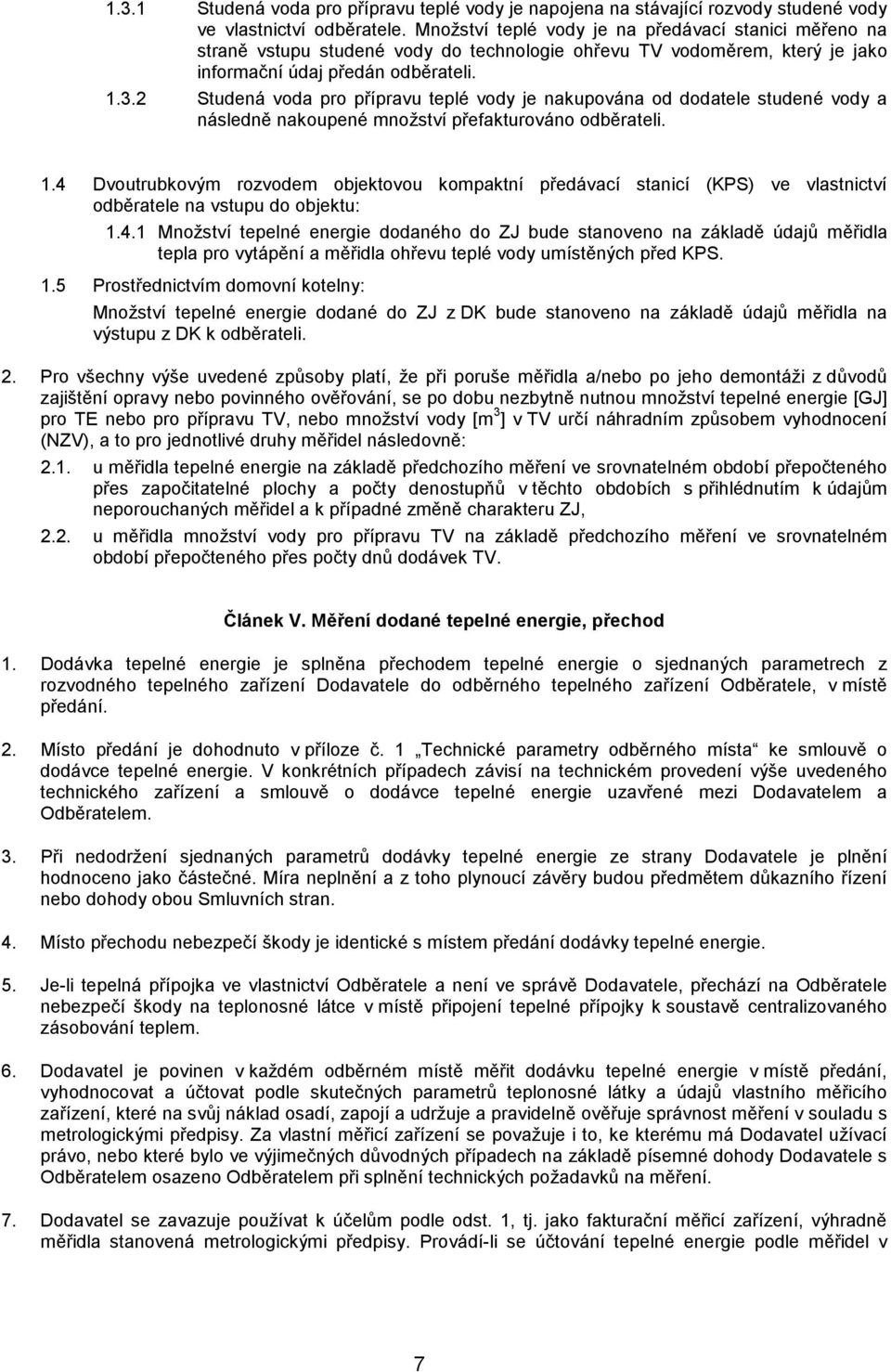 2 Studená voda pro přípravu teplé vody je nakupována od dodatele studené vody a následně nakoupené množství přefakturováno odběrateli. 1.