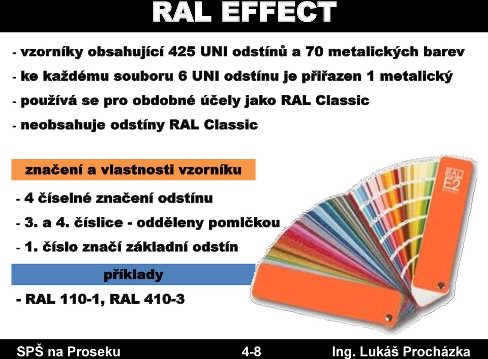 UNI odstínu je přiřazen 1 metalický - používá se pro obdobné účely jako RAL Classic - neobsahuje
