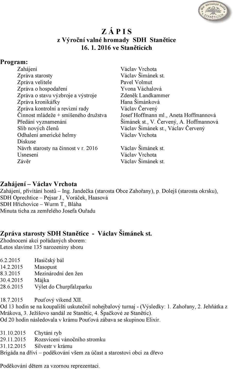 smíšeného družstva Předání vyznamenání Slib nových členů Odhalení americké helmy Diskuse Návrh starosty na činnost v r. 2016 Usnesení Závěr Václav Vrchota Václav Šimánek st.