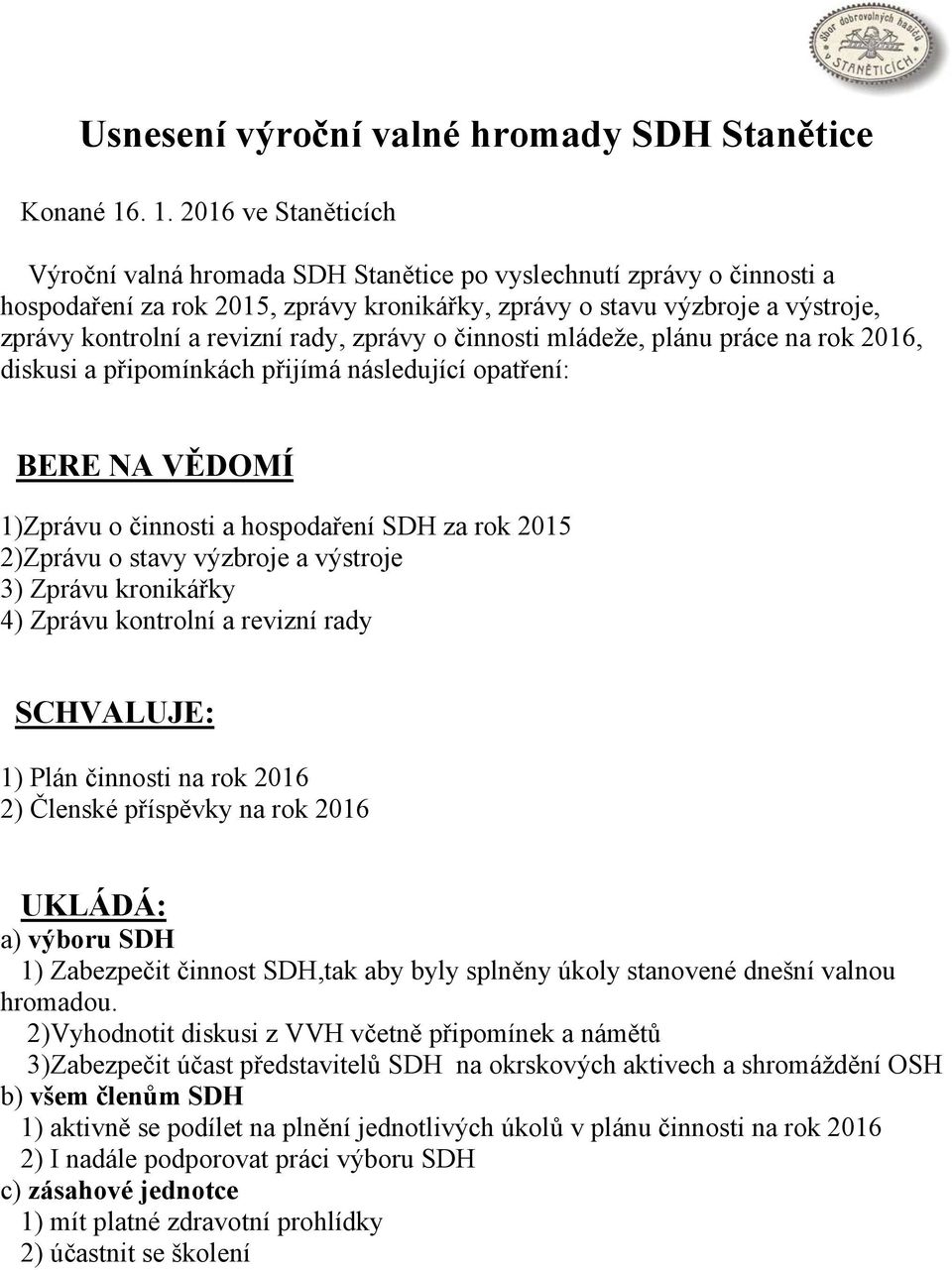 revizní rady, zprávy o činnosti mládeže, plánu práce na rok 2016, diskusi a připomínkách přijímá následující opatření: BERE NA VĚDOMÍ 1)Zprávu o činnosti a hospodaření SDH za rok 2015 2)Zprávu o